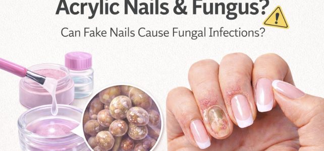 Acrylic Nails and Fungus: Can Fake Nails Cause Fungal Infections?